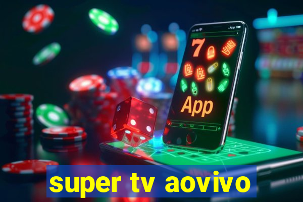 super tv aovivo